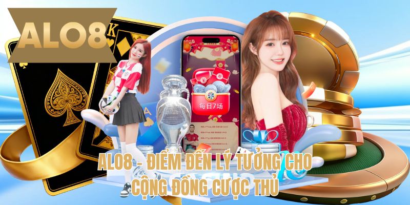 ALO8 - Điểm đến lý tưởng cho cộng đồng cược thủ