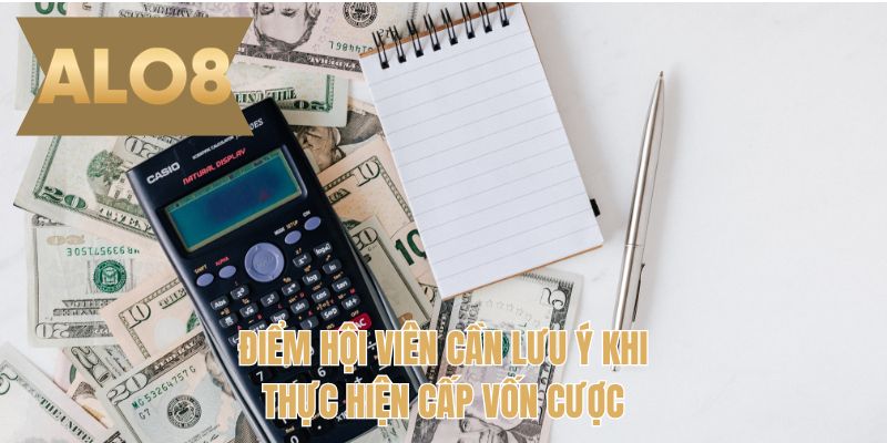 Điểm hội viên cần lưu ý khi thực hiện cấp vốn cược