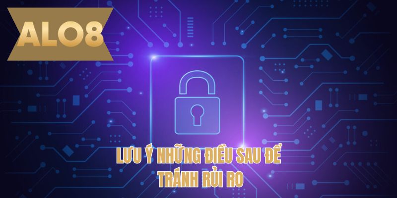 Lưu ý những điều sau để tránh rủi ro